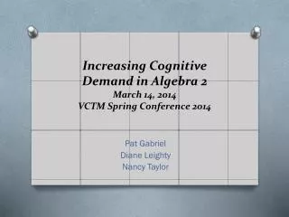 Increasing Cognitive Demand in Algebra 2 March 14, 2014 VCTM Spring Conference 2014