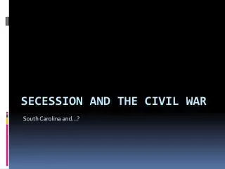 Secession and the Civil War