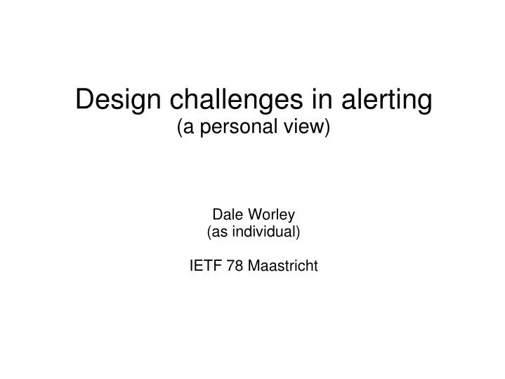 design challenges in alerting a personal view dale worley as individual ietf 78 maastricht