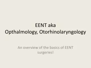 EENT aka Opthalmology , Otorhinolaryngology