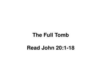 The Full Tomb Read John 20:1-18