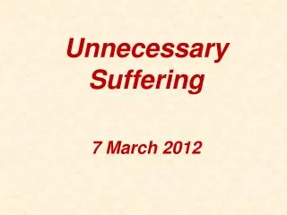 Unnecessary Suffering 7 March 2012