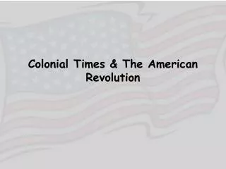 Colonial Times &amp; The American Revolution
