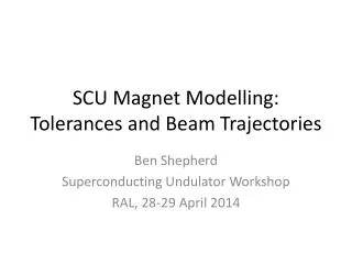 SCU Magnet Modelling: Tolerances and Beam Trajectories