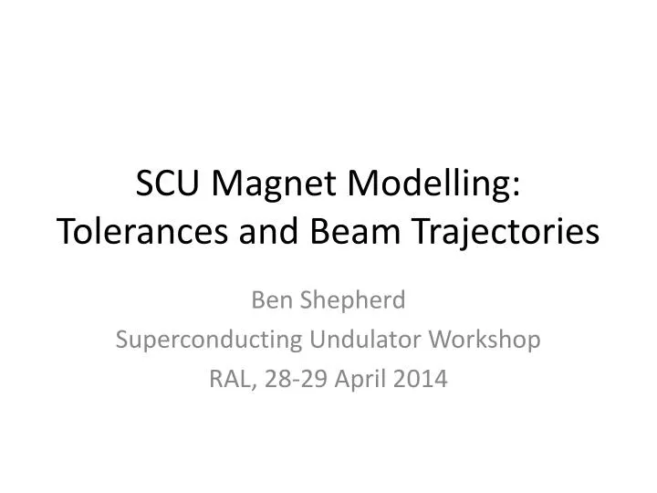 scu magnet modelling tolerances and beam trajectories