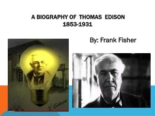 A BIOGRAPHY Of Thomas Edison 1853-1931