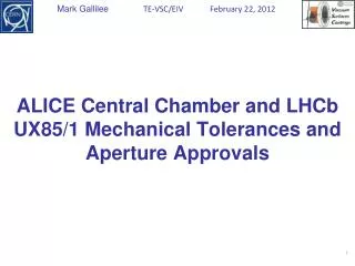 ALICE Central Chamber and LHCb UX85/1 Mechanical Tolerances and Aperture Approvals