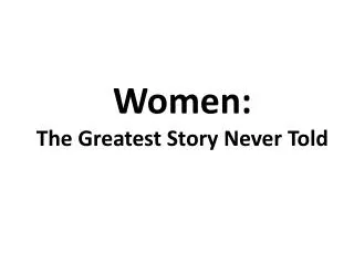 Women: The Greatest Story Never Told
