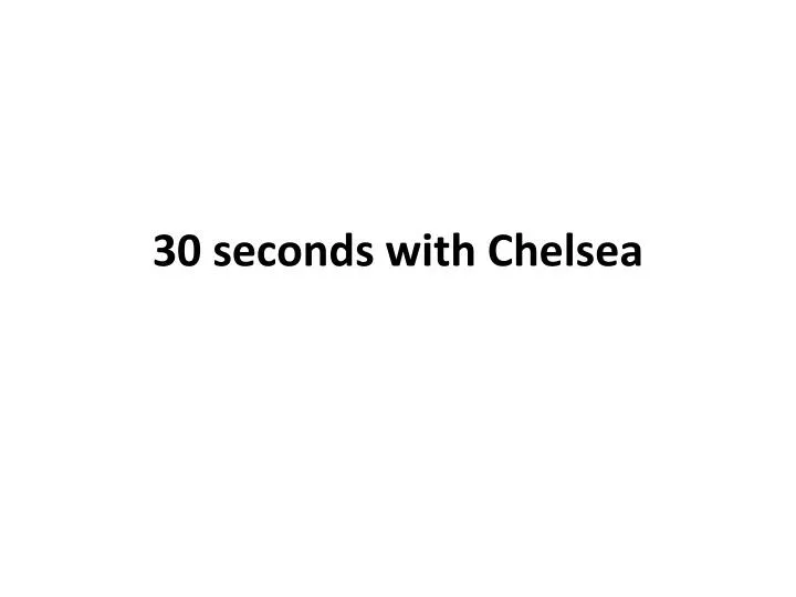 30 seconds with chelsea