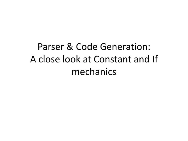 parser code generation a close look at constant and if mechanics