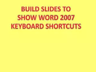 BUILD SLIDES TO SHOW WORD 2007 KEYBOARD SHORTCUTS