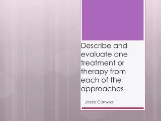 Describe and evaluate one treatment or therapy from each of the approaches