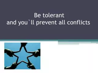 Be tolerant and you`ll prevent all conflicts
