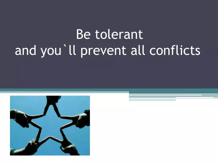 be tolerant and you ll prevent all conflicts