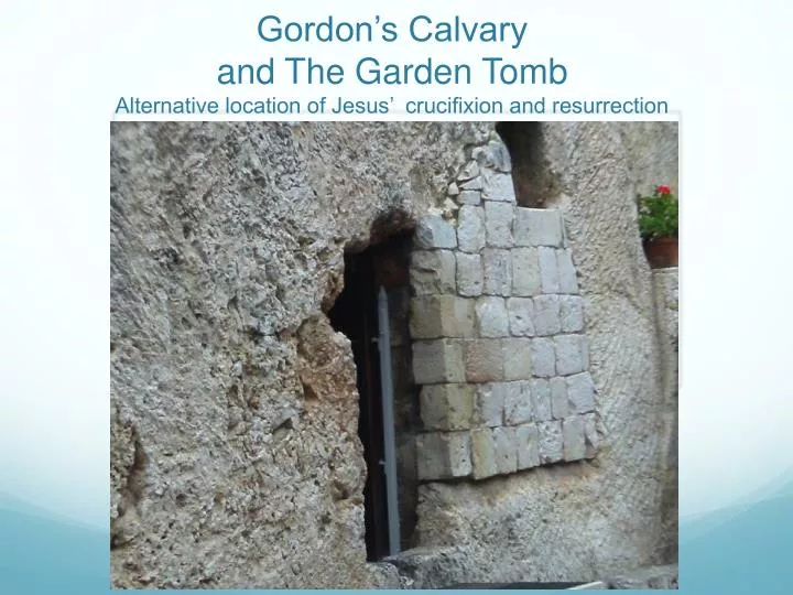 gordon s calvary and the garden tomb alternative location of jesus crucifixion and resurrection