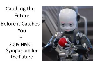 Catching the Future Before it Catches You ? 2009 NMC Symposium for the Future