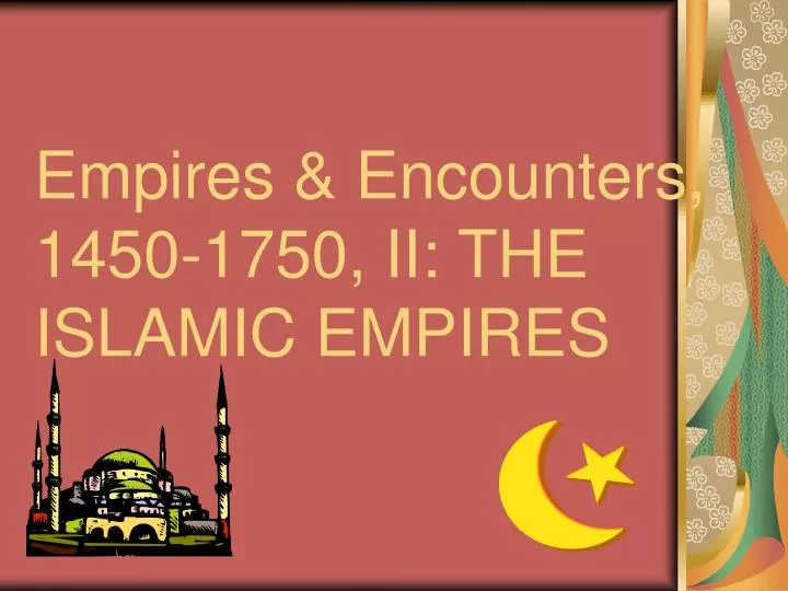 empires encounters 1450 1750 ii the islamic empires