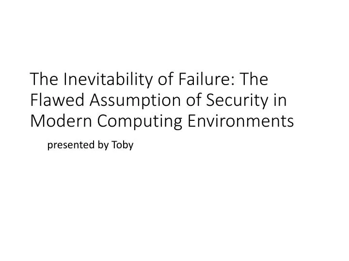 the inevitability of failure the flawed assumption of security in modern computing environments