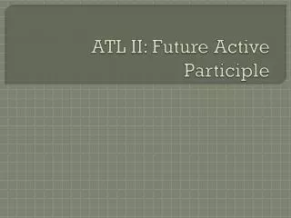 ATL II: Future Active Participle