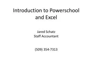 Introduction to Powerschool and Excel Jared Schatz Staff Accountant ( 509) 354-7313