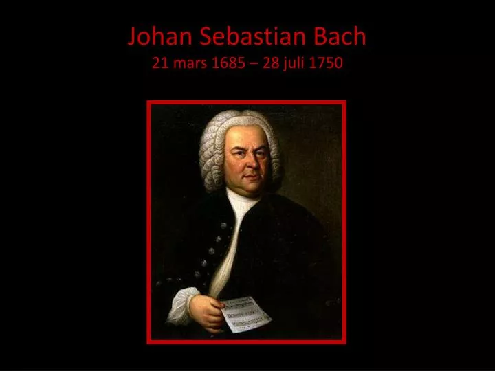 johan sebastian bach 21 mars 1685 28 juli 1750