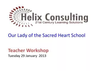 Our Lady of the S acred Heart School Teacher Workshop Tuesday 29 January 2013