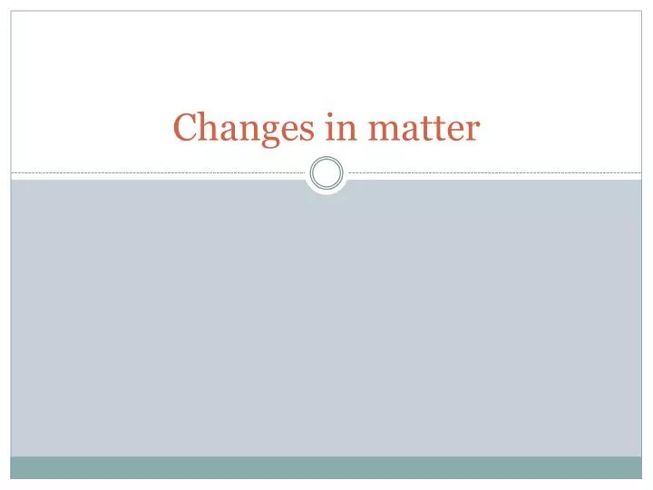 Ppt Changes In Matter Powerpoint Presentation Free Download Id2489543