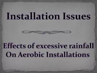 Installation Issues Effects of excessive rainfall On Aerobic Installations