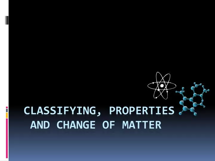 classifying properties and change of matter