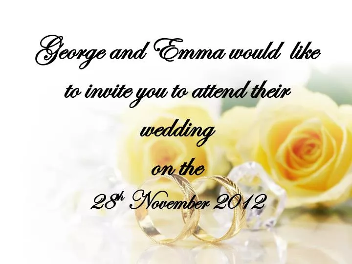 george and emma would like to invite you to attend their wedding on the 28 th november 2012
