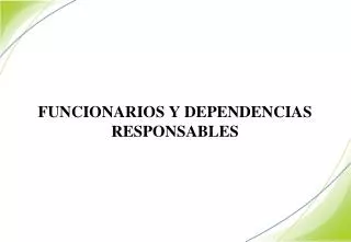 funcionarios y dependencias responsables