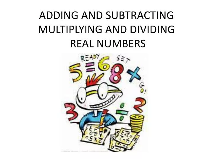 adding and subtracting multiplying and dividing real numbers