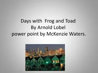 Days with Frog and Toad By Arnold Lobel power point by McKenzie Waters.