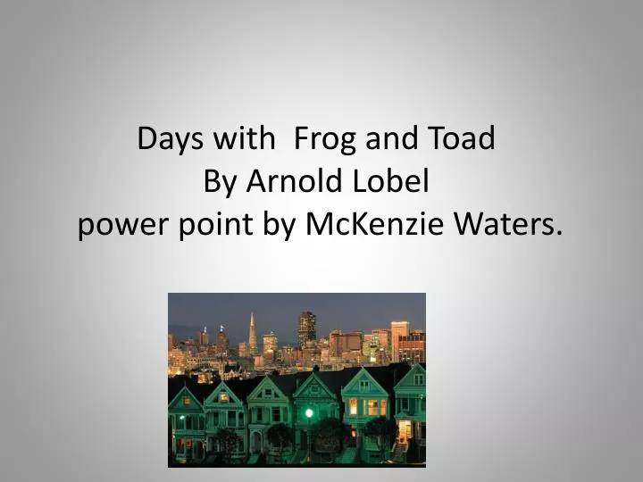 days with frog and toad by arnold lobel power point by mckenzie waters