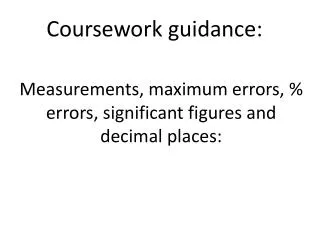 Measurements, maximum errors, % errors, significant figures and decimal places: