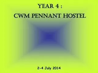 YEAR 4 : CWM PENNANT HOSTEL
