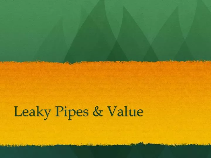 leaky pipes value