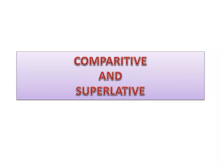 comparitive and superlative