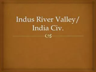 Indus River Valley/ India Civ.