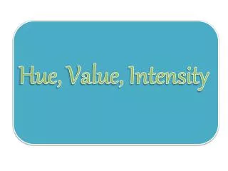 Hue, Value, Intensity