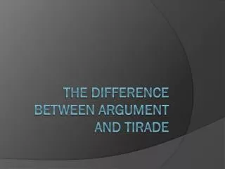 The difference between argument and tirade