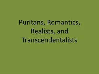 Puritans, Romantics, Realists, and Transcendentalists