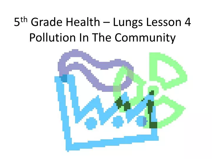 5 th grade health lungs lesson 4 pollution in the community