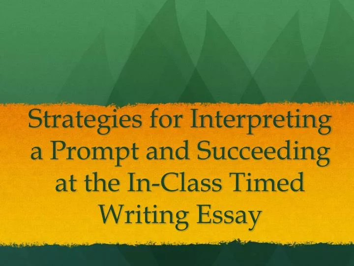 strategies for interpreting a prompt and succeeding at the in class timed writing essay