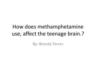 How does methamphetamine use, affect the teenage brain.?