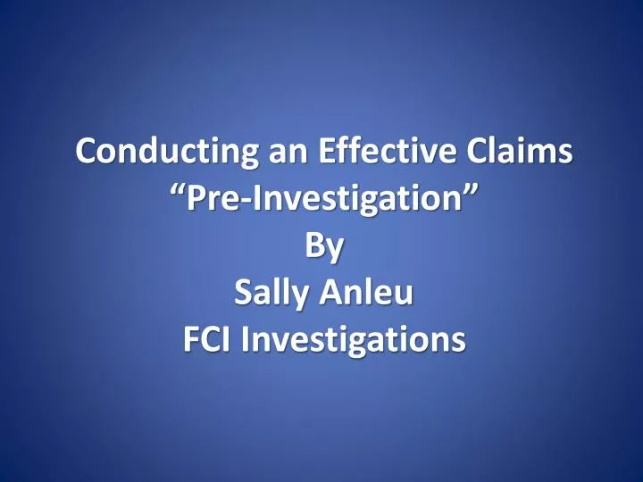 conducting an effective claims pre investigation by sally anleu fci investigations