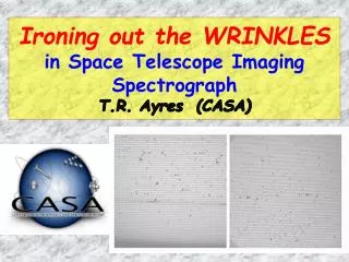 Ironing out the WRINKLES in Space Telescope Imaging Spectrograph T.R. Ayres (CASA)