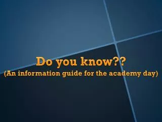 Do you know?? (An information guide for the academy day)