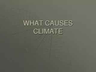 WHAT CAUSES CLIMATE