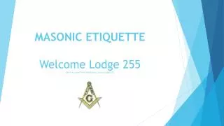 MASONIC ETIQUETTE Welcome Lodge 255 (Outline copied from Saddleback Laguna Lodge 672)